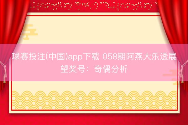 球赛投注(中国)app下载 058期阿燕大乐透展望奖号：奇偶分析